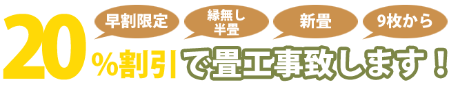 縁なし半畳を新畳で9枚以上、かつ早割工事限定！畳工事が20%OFF!!