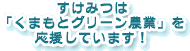 すけみつはくまもとグリーン農業を応援しています